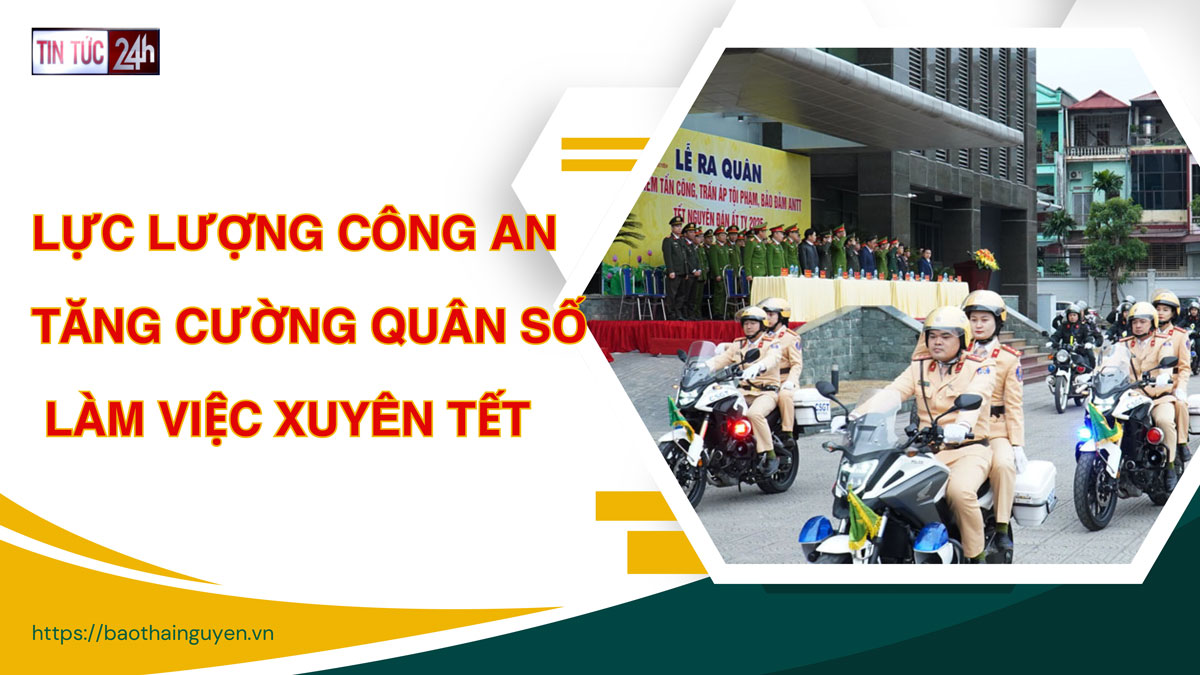 Tin tức 24h ngày 28/01/2025: Lực lượng công an tăng cường quân số làm việc xuyên Tết