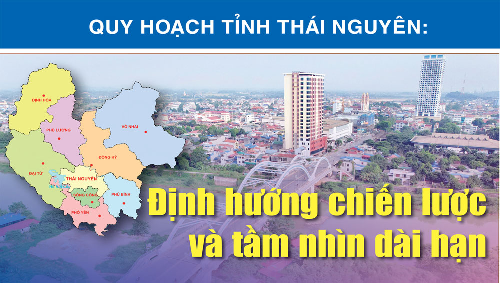 Quy hoạch tỉnh Thái Nguyên: Định hướng chiến lược và tầm nhìn dài hạn
