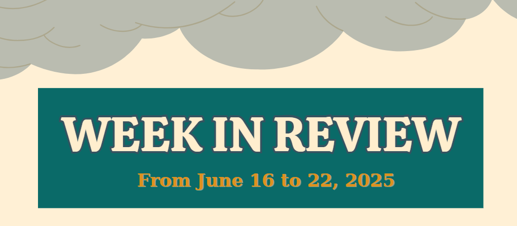 WEEK IN REVIEW (From June 16 to 22, 2025)