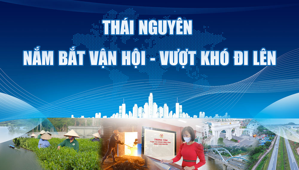 Thái Nguyên: Nắm bắt vận hội - Vượt khó đi lên
